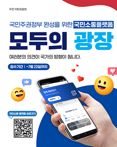국민주권정부 완성을 위한 국민소통플랫폼 모두의 광장
여러분의 의견이 국가의 방향이 됩니다.
접수기간 ~ 7월 23일까지
국민소통 플랫폼 바로가기 QR코드 URL : https://m.site.naver.com/1KIaV