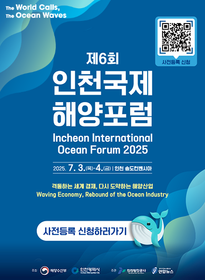 The World Calls, The Ocean Waves 제6회 인천국제해양포럼
Incheon International Ocean Forum 2025
2025. 7. 3.(목) - 4.(금) 인천 송도컨벤시아
격동하는 세계 경제, 다시 도약하는 해양산업
Waving Economy, Rebound of the Ocean Industry
[사전등록 신청하러가기]
사전등록 신청 QR코드 URL : https://iiof.kr/
주최 : 해양수산부, 인천광역시
주관 : 인천항만공사, 연합뉴스